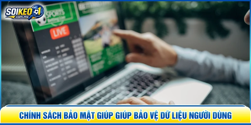 Chính sách bảo mật giúp giúp bảo vệ dữ liệu người dùng